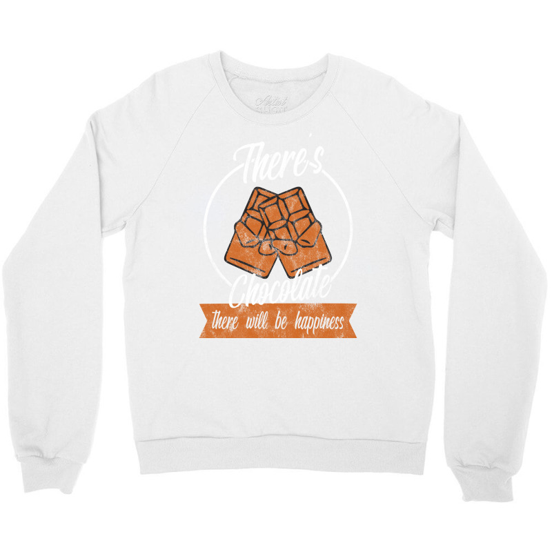 Theres Chocolate There Will Be Happiness Quote Crewneck Sweatshirt | Artistshot