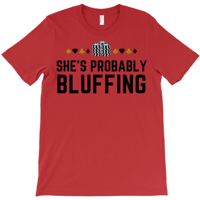 Shes Probably Bluffing Funny Gambler Poker Casino T-shirt | Artistshot