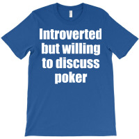 Introverted But Willing To Discuss Poker Funny T-shirt | Artistshot