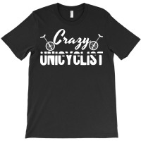 Crazy Unicyclist Joke Unicycling Love T-shirt | Artistshot