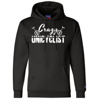 Crazy Unicyclist Joke Unicycling Love Champion Hoodie | Artistshot