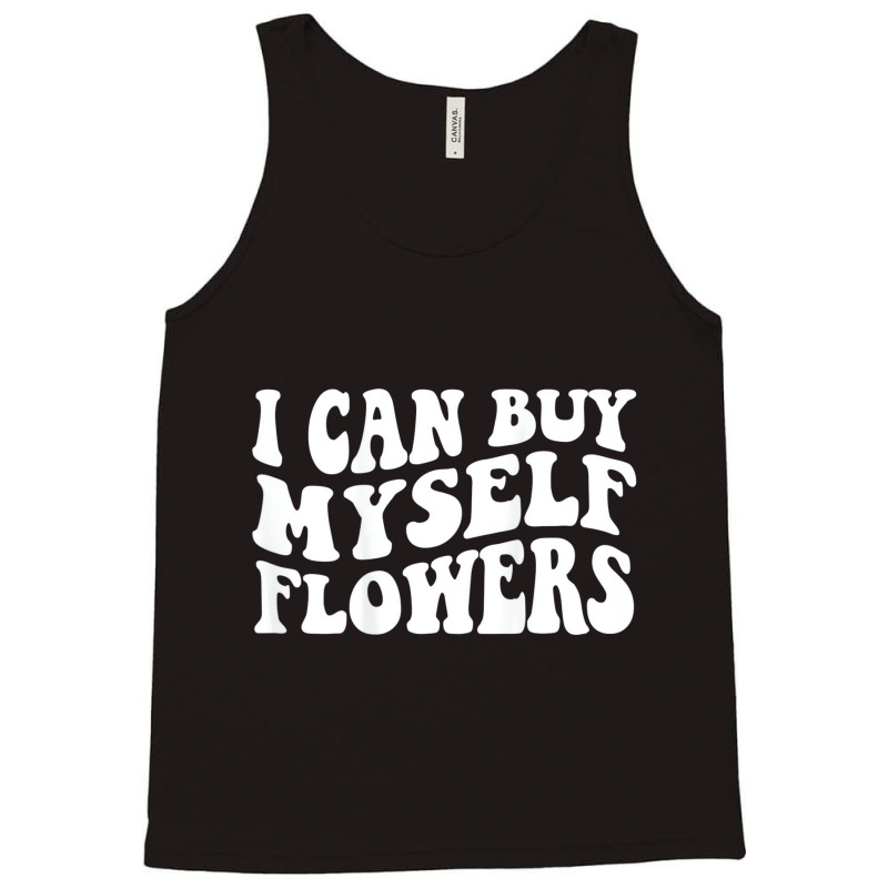 I Can Buy Myself Flowers T Shirt Tank Top | Artistshot