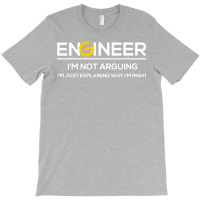 Funny Engineering Shirts Im Not Arguing Im Just Ex T-shirt | Artistshot