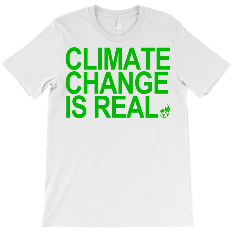 Climate Change Is Real Green Quote T-Shirt by loretzexson | Artistshot