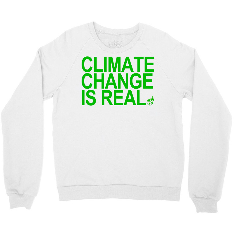 Climate Change Is Real Green Quote Crewneck Sweatshirt by loretzexson | Artistshot