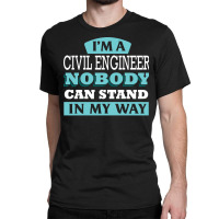 Im A Civil Engineer Nobody Can Stand In My Way Sta Classic T-shirt | Artistshot