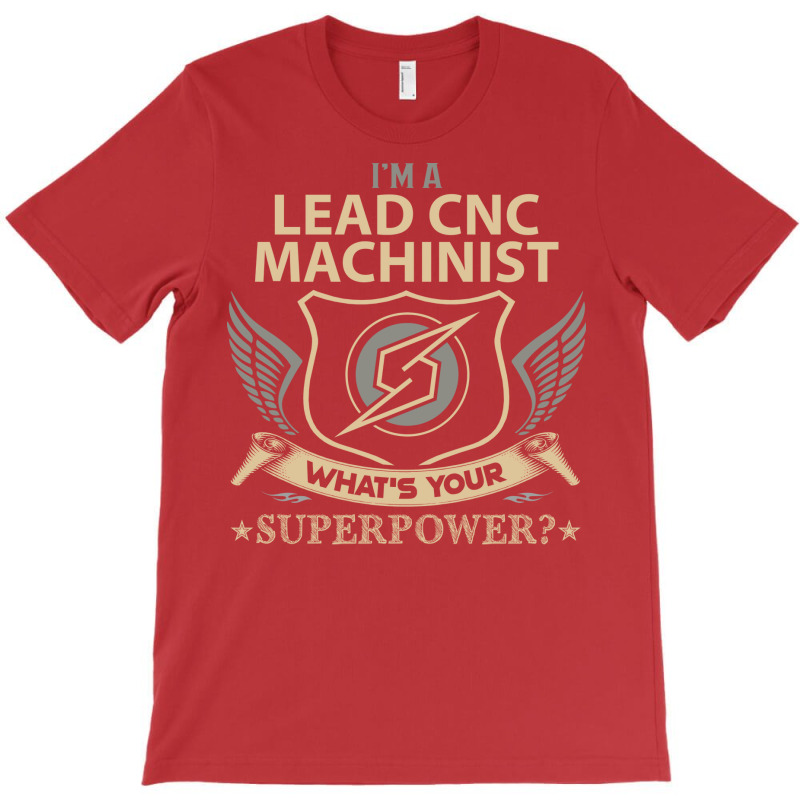 Lead Cnc Machinist T  Superpower Gift Item Tee T-shirt | Artistshot