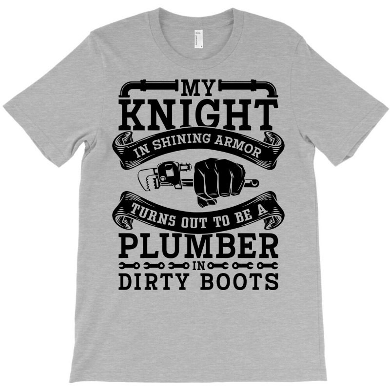 My Knight In Shining Armor Plumber Plumbing Pipe R T-Shirt by zemkamajoor1 | Artistshot