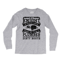 My Knight In Shining Armor Plumber Plumbing Pipe R Long Sleeve Shirts | Artistshot