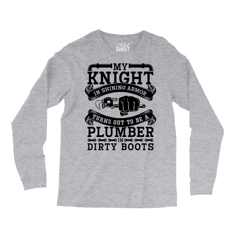 My Knight In Shining Armor Plumber Plumbing Pipe R Long Sleeve Shirts by zemkamajoor1 | Artistshot