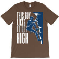 Climbing This Guy Likes To Get High T-shirt | Artistshot