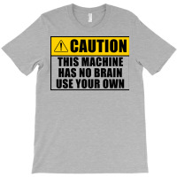 This Machine Has No Brain Use Your Own Cool T-shirt | Artistshot