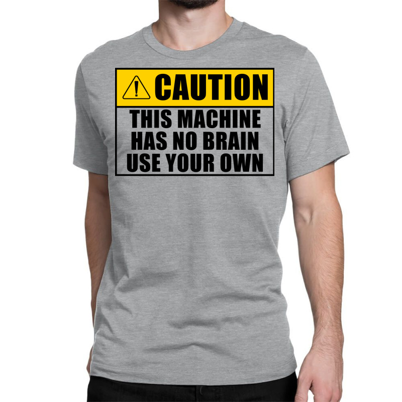 This Machine Has No Brain Use Your Own Cool Classic T-shirt | Artistshot