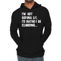 Climbing Im Not Gonna Lie Id Rather Be Climbing Lightweight Hoodie | Artistshot