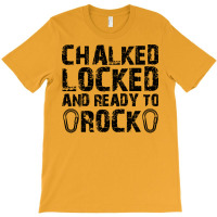 Climber Chalked Locked Ready To Rock T-shirt | Artistshot