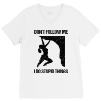 Dont Follow Me I Do Stupid Things Rock Climbing Vi V-neck Tee | Artistshot