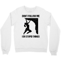 Dont Follow Me I Do Stupid Things Rock Climbing Vi Crewneck Sweatshirt | Artistshot