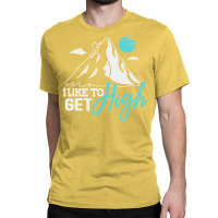 Mountain Climbing Hiking Tshirt I Like To Get High Classic T-shirt | Artistshot