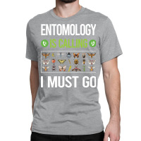 It Is Calling I Must Go Entomology Entomologist In Classic T-shirt | Artistshot