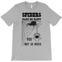 Spiders Make Me Happy You Not So Much Funny Arachn T-shirt | Artistshot