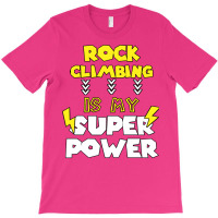 Rock Climbing Is My Super Power Funny Quote Gift F T-shirt | Artistshot