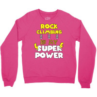 Rock Climbing Is My Super Power Funny Quote Gift F Crewneck Sweatshirt | Artistshot