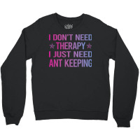 I Dont Need Therapy Ant Keeping Ants Myrmecology M Crewneck Sweatshirt | Artistshot