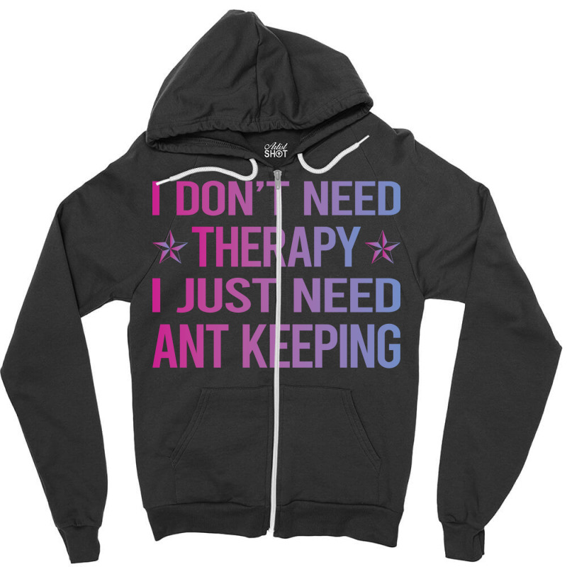 I Dont Need Therapy Ant Keeping Ants Myrmecology M Zipper Hoodie | Artistshot