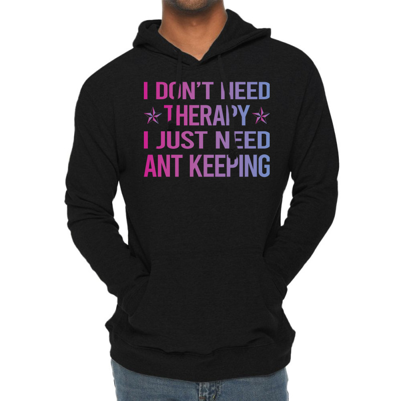 I Dont Need Therapy Ant Keeping Ants Myrmecology M Lightweight Hoodie | Artistshot