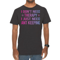 I Dont Need Therapy Ant Keeping Ants Myrmecology M Vintage T-shirt | Artistshot