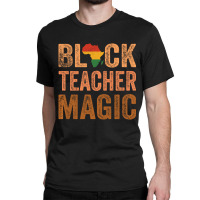 Black Teacher Magic Africa Melanin Pride Black His Classic T-shirt | Artistshot