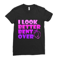 I Look Better Bent Over Sarcastic Pullover Hoodie Ladies Fitted T-shirt | Artistshot