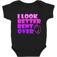 I Look Better Bent Over Sarcastic Pullover Hoodie Baby Bodysuit | Artistshot