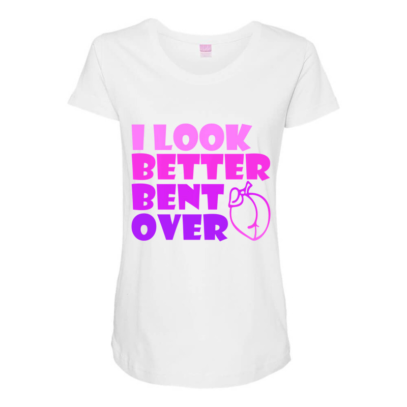 I Look Better Bent Over Sarcastic Pullover Hoodie Maternity Scoop Neck T-shirt by veronika | Artistshot