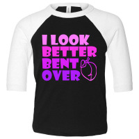 I Look Better Bent Over Sarcastic Pullover Hoodie Toddler 3/4 Sleeve Tee | Artistshot