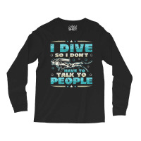 I Dive So I DonÂ´t Have To Talk To People Diver Long Sleeve Shirts | Artistshot