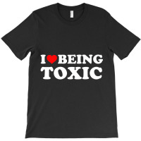 I Love Being Toxic Premium T Shirt T-shirt | Artistshot