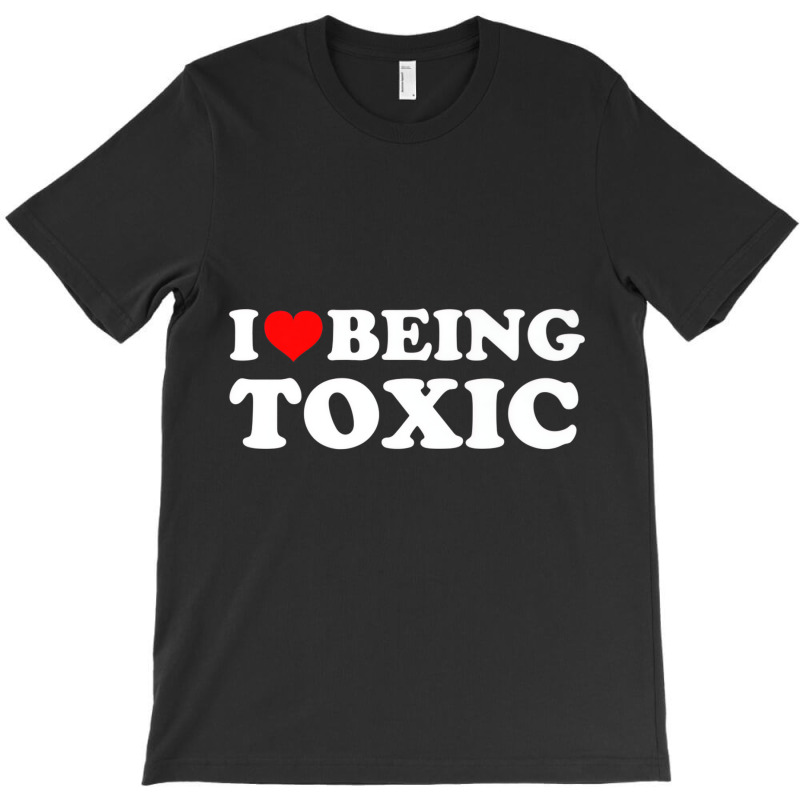 I Love Being Toxic Premium T Shirt T-shirt | Artistshot