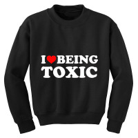 I Love Being Toxic Premium T Shirt Youth Sweatshirt | Artistshot