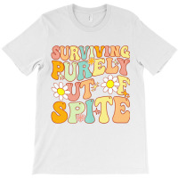 Groovy Surviving Purely Out Of Spite A Humorous Fu T-shirt | Artistshot