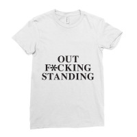 Out Fucking Standing T Shirt Ladies Fitted T-shirt | Artistshot