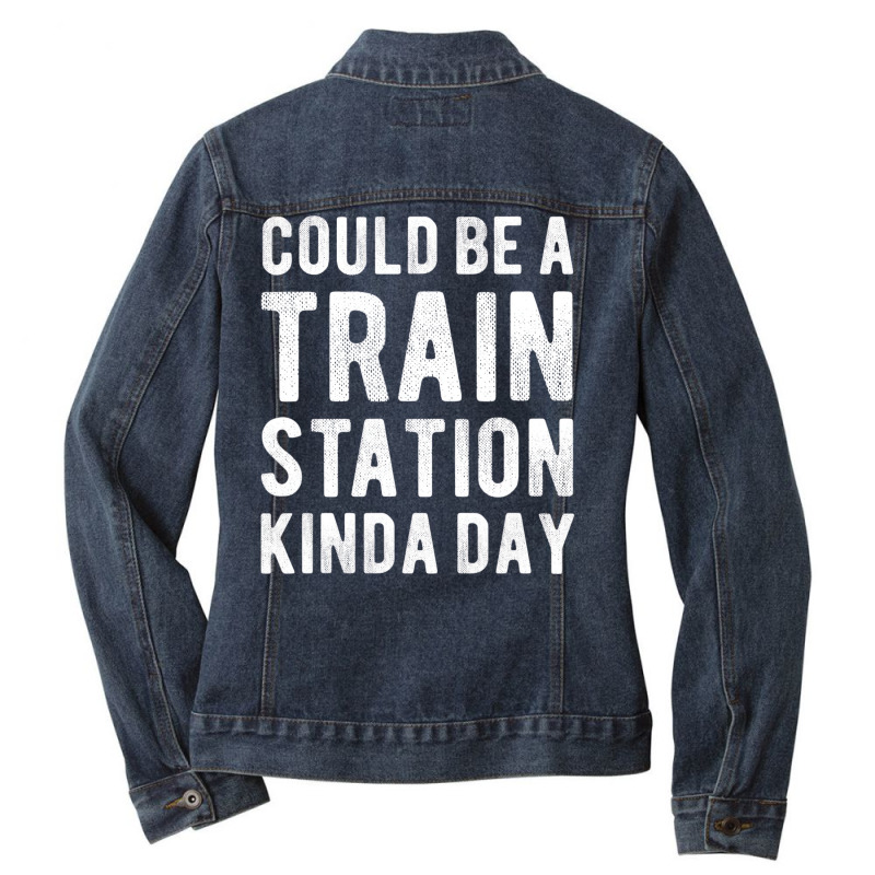 Could Be A Train Station Kinda Day Sarcastic Sayin Ladies Denim Jacket by grinvalsky | Artistshot