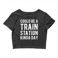 Could Be A Train Station Kinda Day Sarcastic Sayin Crop Top | Artistshot