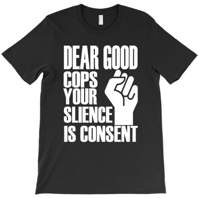 Dear Good Cops Your Slience Is Consent T Shirt Blm T-shirt Designed By Hung Pham