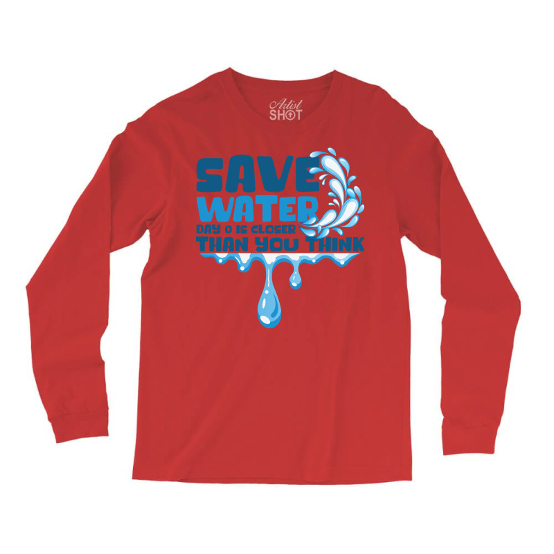 Save Water Day 0 Is Closer Than You Think World Wa Long Sleeve Shirts | Artistshot