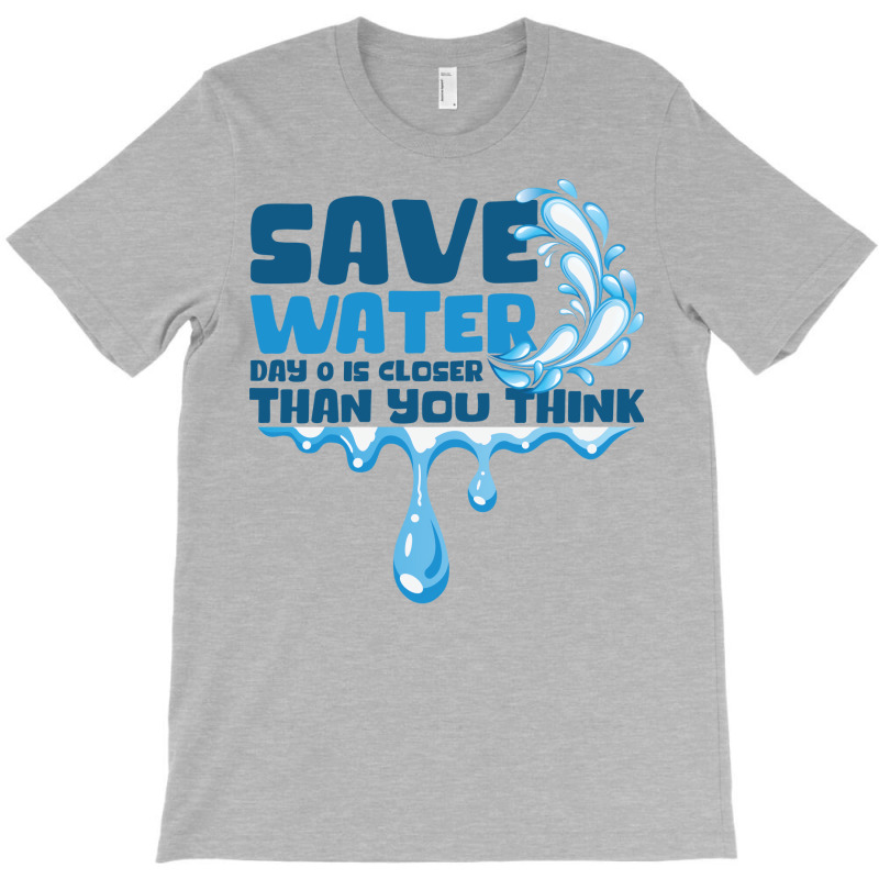 Save Water Day 0 Is Closer Than You Think World Wa T-shirt | Artistshot