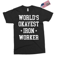 Iron Worker Worlds Okayest Design Exclusive T-shirt | Artistshot