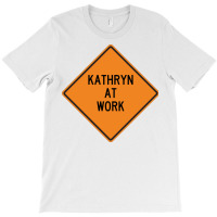 Kathryn At Work Funny Warning Sign Blue T-shirt | Artistshot