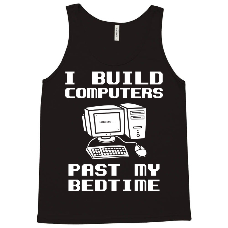 Engineer T  I Build Computers Past My Bedtime Quot Tank Top | Artistshot