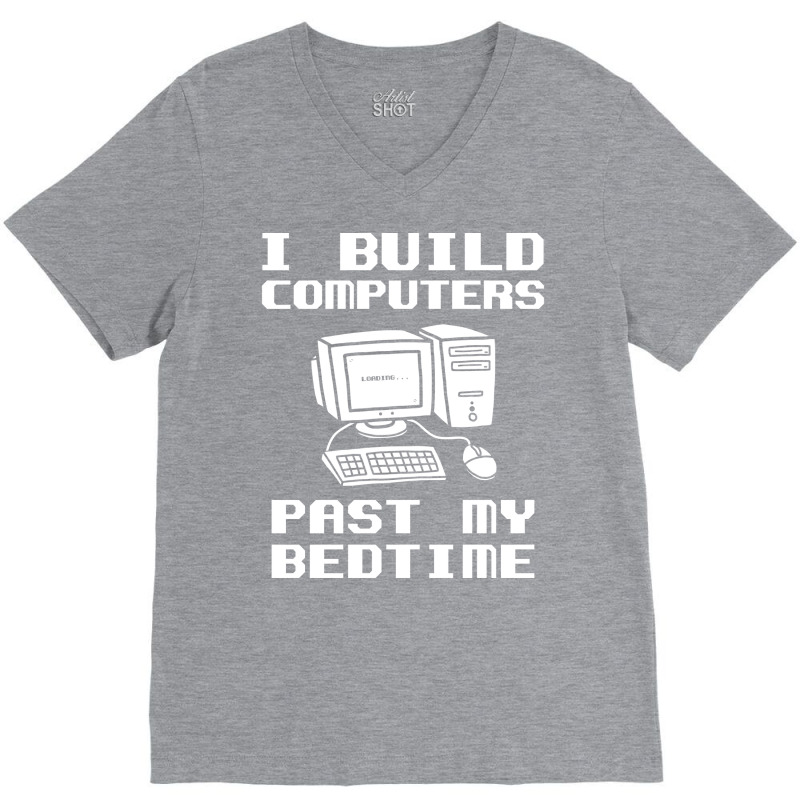 Engineer T  I Build Computers Past My Bedtime Quot V-neck Tee | Artistshot